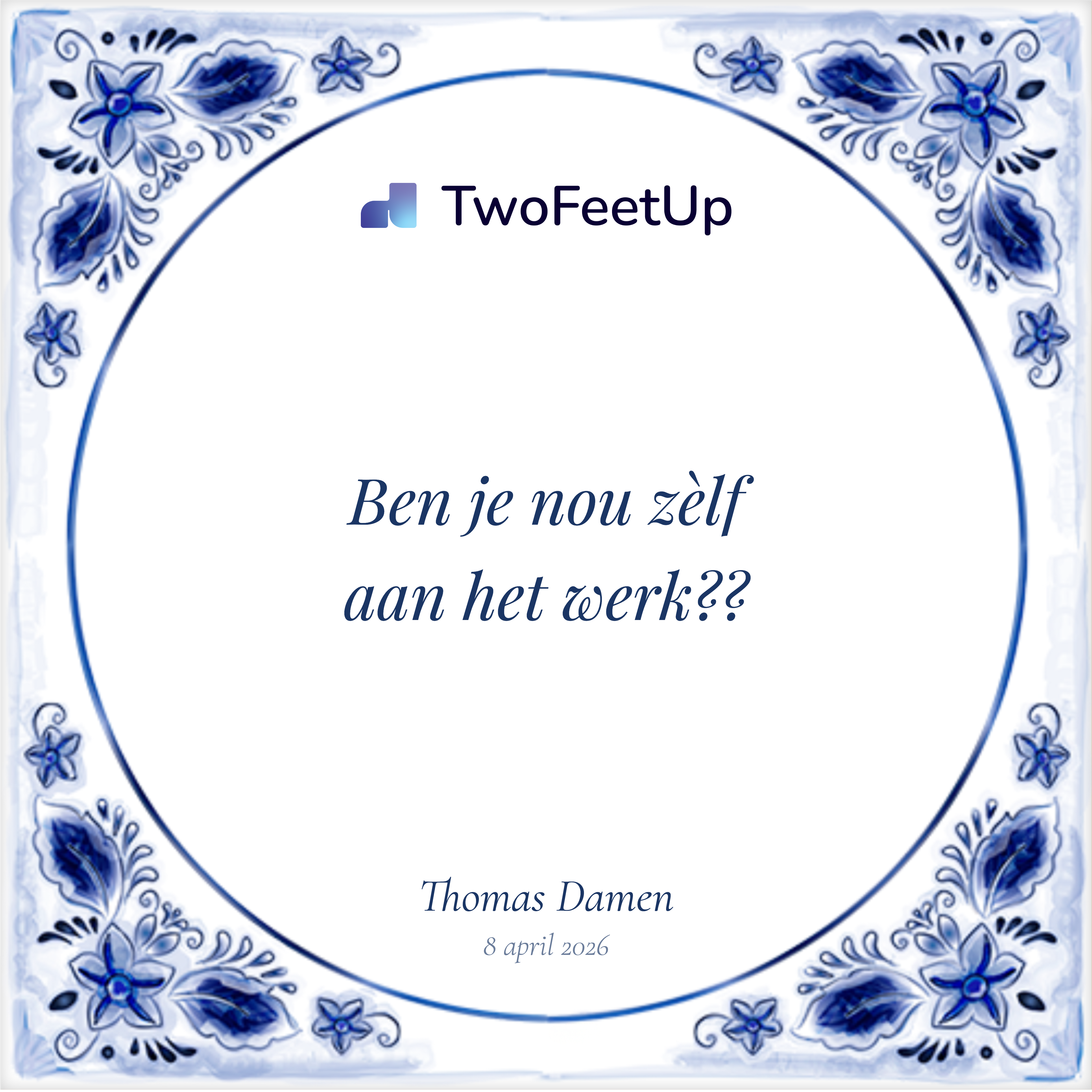 Delfts blauw tegeltje met de tekst: ben je nou zélf aan het werk